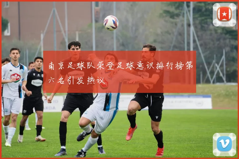 南京足球队荣登足球意识排行榜第六名引发热议