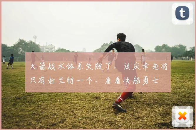 火箭战术体系失败了，该庆幸老将只有杜兰特一个，看看快船勇士